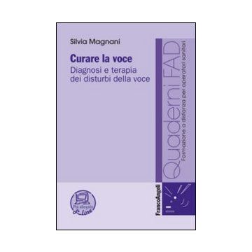 Curare La Voce. Diagnosi E Terapia Dei Disturbi Della Voce Online - Magnani Silvia - Franco Angeli - 9788820483593