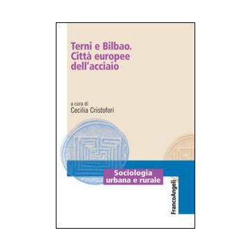 Terni E Bilbao. Citta' Europee Dell'acciaio - Cristofori C.  - Franco Angeli - 9788820483708