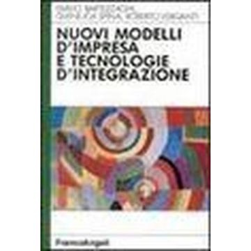 Nuovi Modelli D'impresa E Tecnologie D'integrazione - Bartezzaghi Emilio; Spina Gianluca; Verganti Roberto - Franco Angeli - 9788820484675