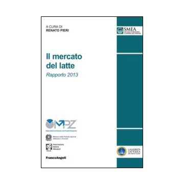 Il Mercato Del Latte. Rapporto 2013  - Pieri R.  - Franco Angeli - 9788820484736