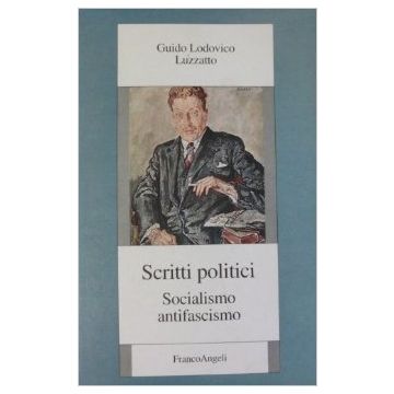 Scritti Politici. Socialismo, Antifascismo - Luzzatto Guido L. - Franco Angeli - 9788820488116