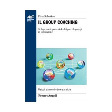 Il Group Coaching. Sviluppare Il Potenziale Dei Piccoli Gruppi Di Formazione  - Sabatino Pina - Franco Angeli - 9788820488130