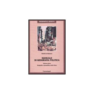 Manuale Di Geografia Politica. Volume I: Geografia E Geopolitica Dello Stato Geografia E Geopolitica Dello Stato - Glassner Martin I. - Franco Angeli - 9788820489816