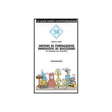 Metodi Di Formazione Innovativi Di Successo. Un Manuale Per Formatori - Hart Lois B. - Franco Angeli - 9788820490188