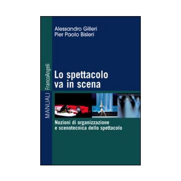 spettacolo-va-in-scena-nozioni-di-organizzazione-e-scenotecnica-dello-spettacol-spettacolo-gilleri-alessandro-bisleri-pierpaolo-franco-angeli-9788820490430