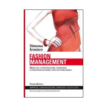 Fashion Management. Mercati, Consumatori, Tendenze E Strategie Di Marca Nel Sett Settore Moda - Ironico Simona - Franco Angeli - 9788820490805