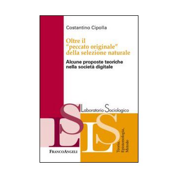 Oltre Il «peccato Originale» Della Selezione Naturale. Alcune Proposte Teoriche  Nella Societa' Digitale - Cipolla Costantino - Franco Angeli - 9788820491949