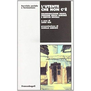Utente Che Non C'e. Emarginazione Grave, Persone Senza Dimora E Servizi Sociali - Gui - Franco Angeli - 9788820495923