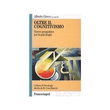 Oltre Il Cognitivismo. Nuove Prospettive Per La Psicologia - Greco Alberto - Franco Angeli - 9788820496234
