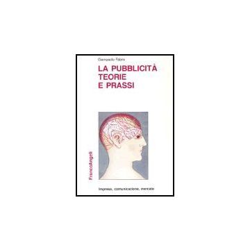 La Pubblicita, Teorie E Prassi  - Fabris Giampaolo - Franco Angeli - 9788820496487