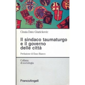 Il Sindaco Taumaturgo E Il Governo Delle Citta'  - Dato_giurickovic Cinzia - Franco Angeli - 9788820497200