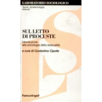 Sul Letto Di Procuste. Introduzione Alla Sociologia Della Sessualita' - Cipolla - Franco Angeli - 9788820497231