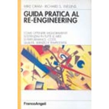 Guida Pratica Al Re-engineering. Come Ottenere Miglioramenti Sostanziali In Tutte Le Aree Di Performance: Costi, Qualita, Servizio E Tempestivita' - Oram Mike; Wellins Richard S. - Franco Angeli - 9788820497545