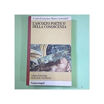 L' Ascolto Poetico Della Conoscenza  - Lorenzetti - Franco Angeli - 9788820498603