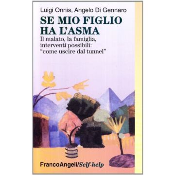 Se mio figlio ha l'asma. Il malato, la famiglia, gli interventi possibili: come uscire dal "tunnel" - Onnis; Di Gennaro - Franco Angeli - 9788820499679