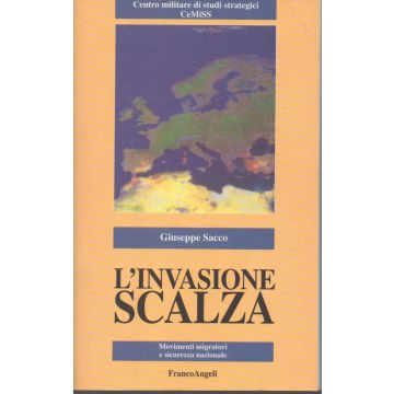 L' Invasione Scalza. Movimenti Migratori E Sicurezza Nazionale  - Sacco Giuseppe - Franco Angeli - 9788820499990