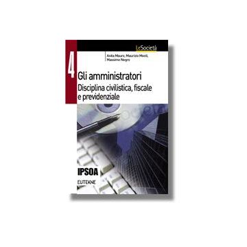 Gli Amministratori. Disciplina Civilistica, Fiscale E Previdenziale  - Mauro Anita; Meoli Maurizio; Negro Massimo - Ipsoa - 9788821726576