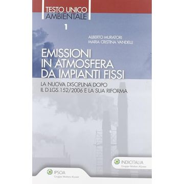 Emissioni in atmosfera da impianti fissi. La nuova disciplina dopo il D.Lgs. 152/2006 e la sua riforma (Testo unico ambientale 1 - Muratori, Vandelli - Ipsoa)