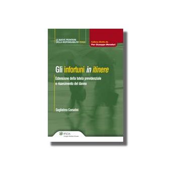 Gli Infortuni In Itinere. Estensione Della Tutela Previdenziale E Risarcimento Del Danno  - Corsalini Guglielmo - Ipsoa - 9788821729416