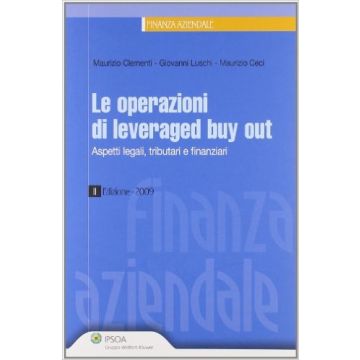 Le Operazioni Di Leveraged Buy Out. Aspetti Legali, Tributari E Finanziari  - Ceci Maurizio; Clementi Maurizio; Luschi Giovanni - Ipsoa - 9788821730566