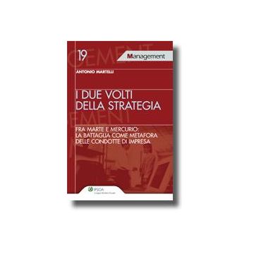 I Due Volti Della Strategia Fra Marte E Mercurio. La Battaglia Come Metafora Della Strategia Di Impresa  - Martelli Antonio - Ipsoa - 9788821731976