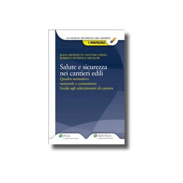 Salute E Sicurezza Nei Cantieri Edili. Guida Normativa E Pratica Ad Attivita' E  Documenti Di Cantiere - Benedetti Elena; Oddo Antonio; Petringa Nicolosi Roberto - Ipsoa - 9788821732348