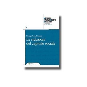 Le Riduzioni Del Capitale Sociale  - Trimarchi Giuseppe A. M. - Ipsoa - 9788821732546