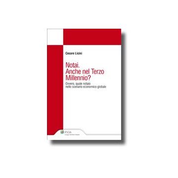 Notai. Anche Nel Terzo Millennio? Ovvero, Quale Notaio Nello Scenario Economico  Globale - Licini Cesare - Ipsoa - 9788821733178