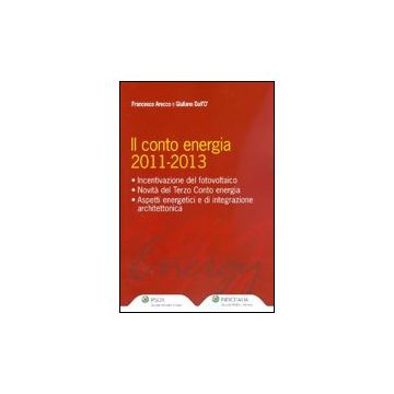 Il Conto Energia 2011-2013  - Dall'o Giuliano; Arecco Francesco - Ipsoa - 9788821733567