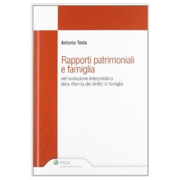 Rapporti Patrimoniali E Famiglia Nell'evoluzione Interpretativa Della Riforma Del Diritto Di Famiglia - Testa Antonio - Ipsoa - 9788821733611