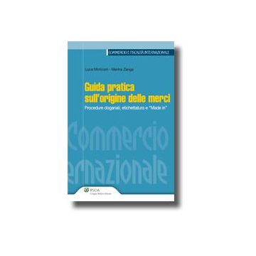 Guida Pratica Sull'origine Delle Merci. Procedure Doganali, Etichettatura E «made In» - Moriconi Luca; Zanga Marina - Ipsoa - 9788821734397