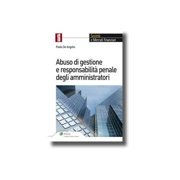 Abuso Di Gestione E Responsabilita' Penale Degli Amministratori - De Angelis Paolo - Ipsoa - 9788821734915