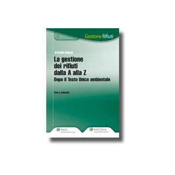 La Gestione Dei Rifiuti Dalla A Alla Z. Dopo Il Testo Unico Ambientale  - Maglia Stefano - Ipsoa - 9788821735110
