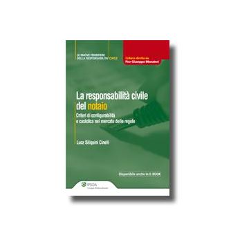 La Responsabilita' Civile Del Notaio. Criteri Di Configurabilita' E Casistica Nel Mercato Delle Regole  - Siliquini Cinelli Luca - Ipsoa - 9788821735356
