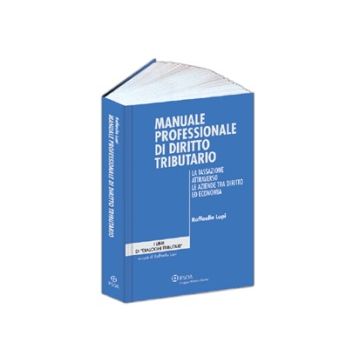 Manuale Professionale Di Diritto Tributario. La Tassazione Attraverso Le Aziende Tra Diritto Ed Economia - Lupi Raffaello - Ipsoa - 9788821735639