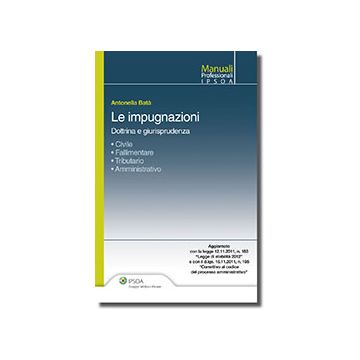 Le Impugnazioni. Dottrina E Giurisprudenza  - Bata' Antonella - Ipsoa - 9788821737671