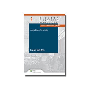 I Reati Tributari  - D'avirro Antonio; Giglioli Marco - Ipsoa - 9788821738098