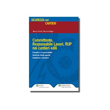 Committente, Responsabile Lavori, Rup Nei Cantieri Edili - Grandi Marco; Magri Maurizio - Ipsoa - 9788821739460