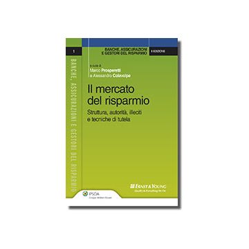 Il Mercato Del Risparmio. Struttura, Autorita', Illeciti, E Tecniche Di Tutela  - Prosperetti Marco; Colavolpe Alessandro - Ipsoa - 9788821740404