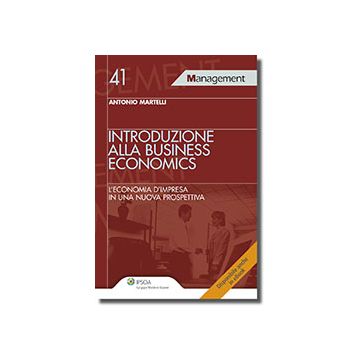 Introduzione Alla Business Economics. L'economia D'impresa In Una Nuova Prospettiva - Martelli Antonio - Ipsoa - 9788821741098