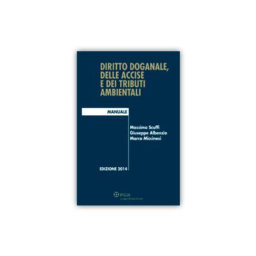 Diritto Doganale, Delle Accise E Dei Tributi Ambientali - Scuffi Massimo; Albenzio Giuseppe; Miccinesi Marco - Ipsoa - 9788821741913