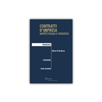 Contratti D'impresa. Aspetti Fiscali E Civilistici. Manuale. Con Cd-rom - D'andrea Silvio - Ipsoa - 9788821741920