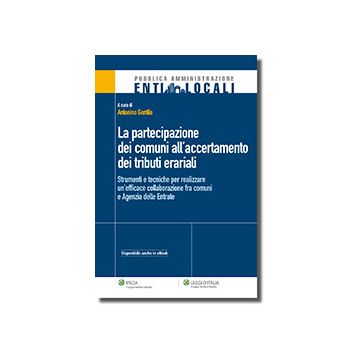 La Partecipazione Dei Comuni All'accertamento Dei Tributi Erariali. Strumenti E Tecniche Per Realizzare Un'efficace Collaborazione Fra Comuni E Agenzia Delle Entrate  - Gentile Antonino - Ipsoa - 9788821742651