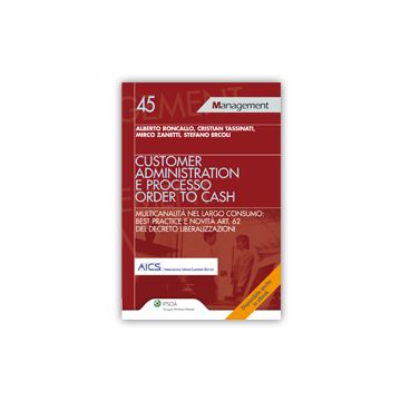 Customer Administration E Processo Order To Cash. Multicanalita' Nel Largo Consumo: Best Practice E Novita' Art. 62 Del Decreto Liberalizzazioni -  - Ipsoa - 9788821743856