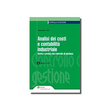 Analisi Dei Costi E Contabilita' Industriale. Teoria E Pratica Del Controllo Di  Gestione - Tullio Alessandro - Ipsoa - 9788821743900