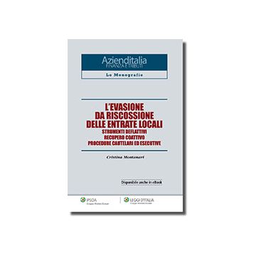 L' Evasione Da Riscossione Delle Entrate Locali. Strumenti Deflattivi, Recupero Coattivo, Procedure Cautelari Ed Esecutive  - Montanari Cristina - Ipsoa - 9788821744808
