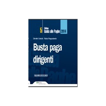 Busta Paga. Dirigenti 2014 - Cerioli Dimitri; Pappalardo Fabio - Ipsoa - 9788821746833