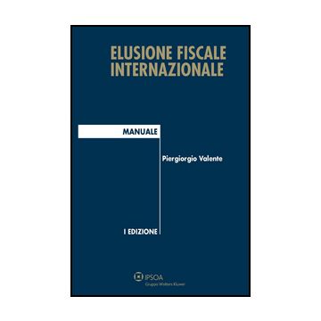 Elusione Fiscale Internazionale - Valente Piergiorgio - Ipsoa - 9788821747328