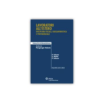 Lavoratori All'estero. Disciplina Fiscale, Giuslavoristica E Previdenziale - Valente Piergiorgio; Salvatore Mattia; Salazar Paola - Ipsoa - 9788821747410