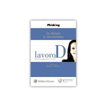 Le Donne Si Raccontano. Lavoro D. Storie Di Professione E Di Vita  -  - Ipsoa - 9788821750717